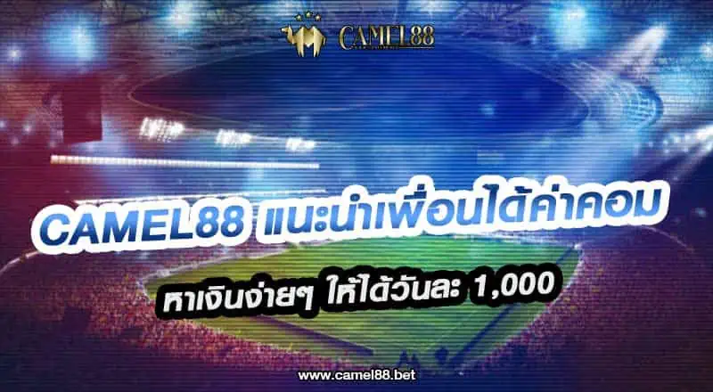 Camel88 แนะนำเพื่อนได้ค่าคอม